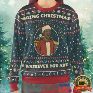 Bring Christmas Wherever You Are Ugly Christmas Sweatshirt