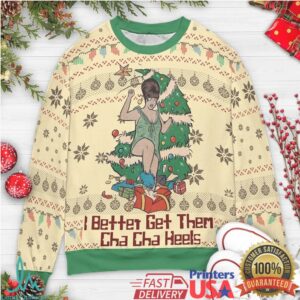 I Better Get Them Cha Cha Heels Ugly Christmas Sweatshirt