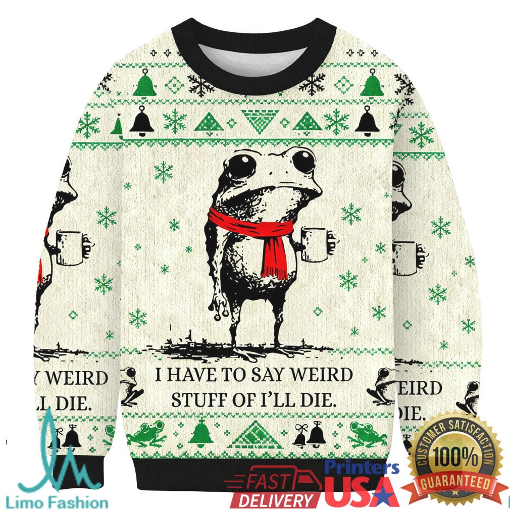 I Have To Say Weird Stuff Or I’ll Die Frog Christmas Ugly Sweatshirt I Have To Say Weird Stuff Or I’ll Die Frog Christmas Ugly Sweatshirt
