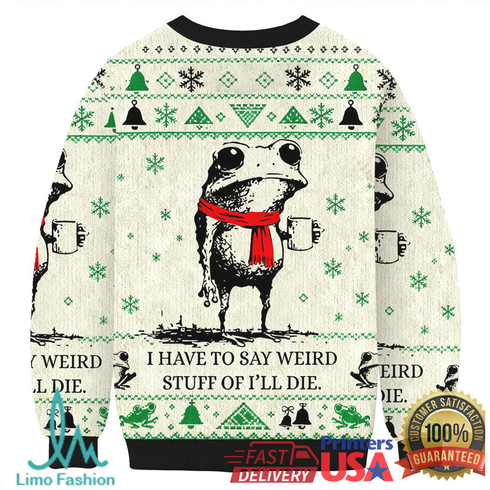 I Have To Say Weird Stuff Or I’ll Die Frog Christmas Ugly Sweatshirt I Have To Say Weird Stuff Or I’ll Die Frog Christmas Ugly Sweatshirt