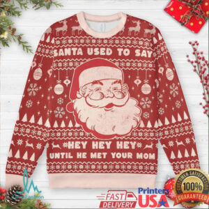 Santa used to say Hey Hey Hey Ugly Christmas Sweatshirt