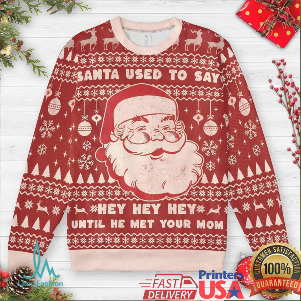 Santa used to say Hey Hey Hey Ugly Christmas Sweatshirt Santa used to say Hey Hey Hey Ugly Christmas Sweatshirt