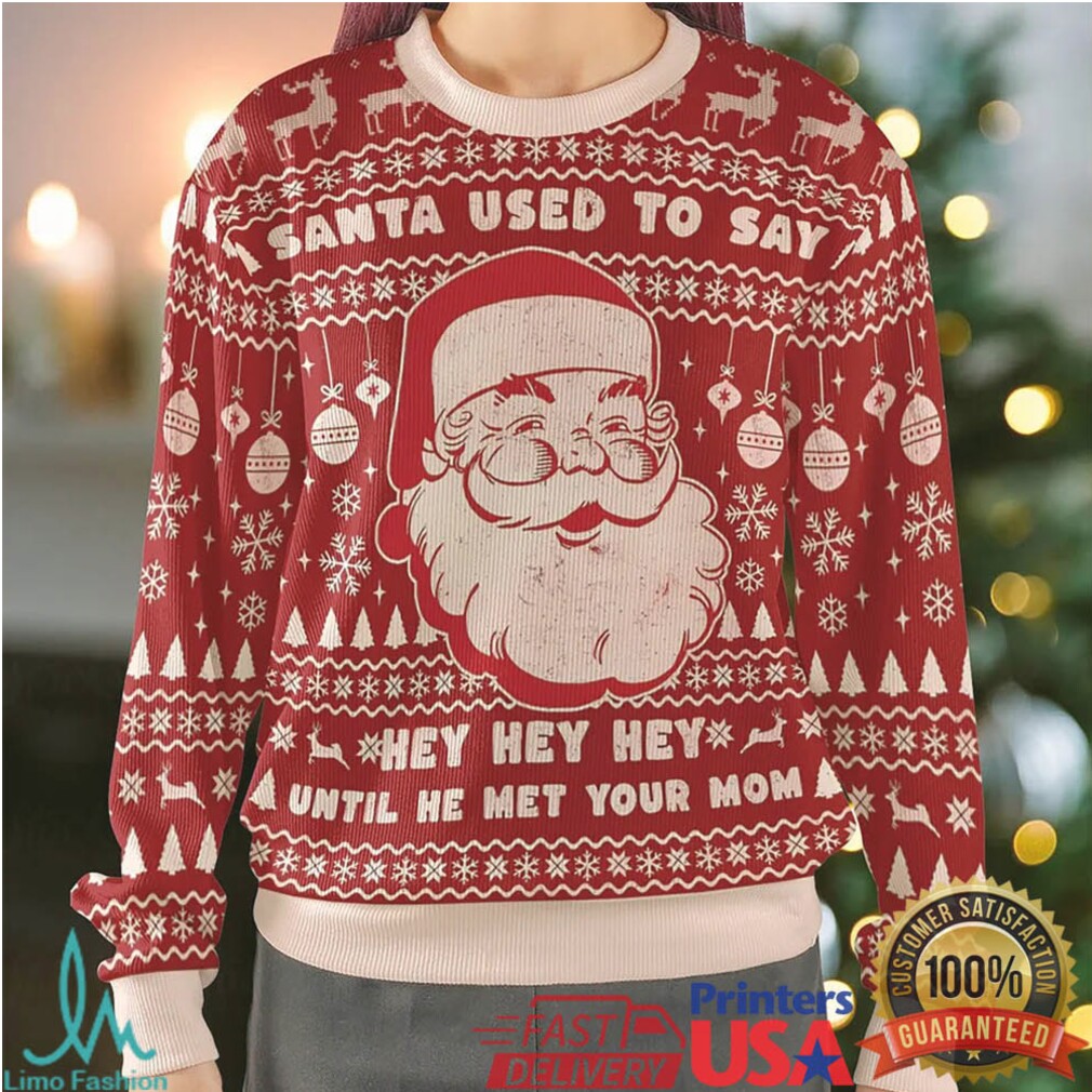Santa used to say Hey Hey Hey Ugly Christmas Sweatshirt Santa used to say Hey Hey Hey Ugly Christmas Sweatshirt