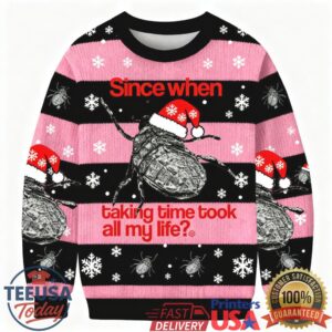 Since When Taking Time Took All My Life Christmas Ugly Sweatshirts