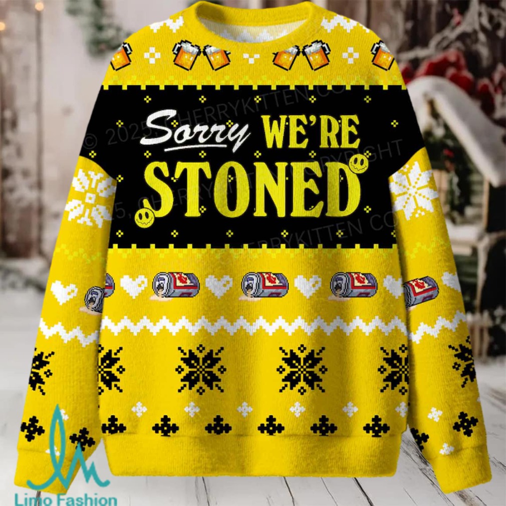 Sorry We Are Stoned Christmas Knit Sweatshirt Sorry We Are Stoned Christmas Knit Sweatshirt