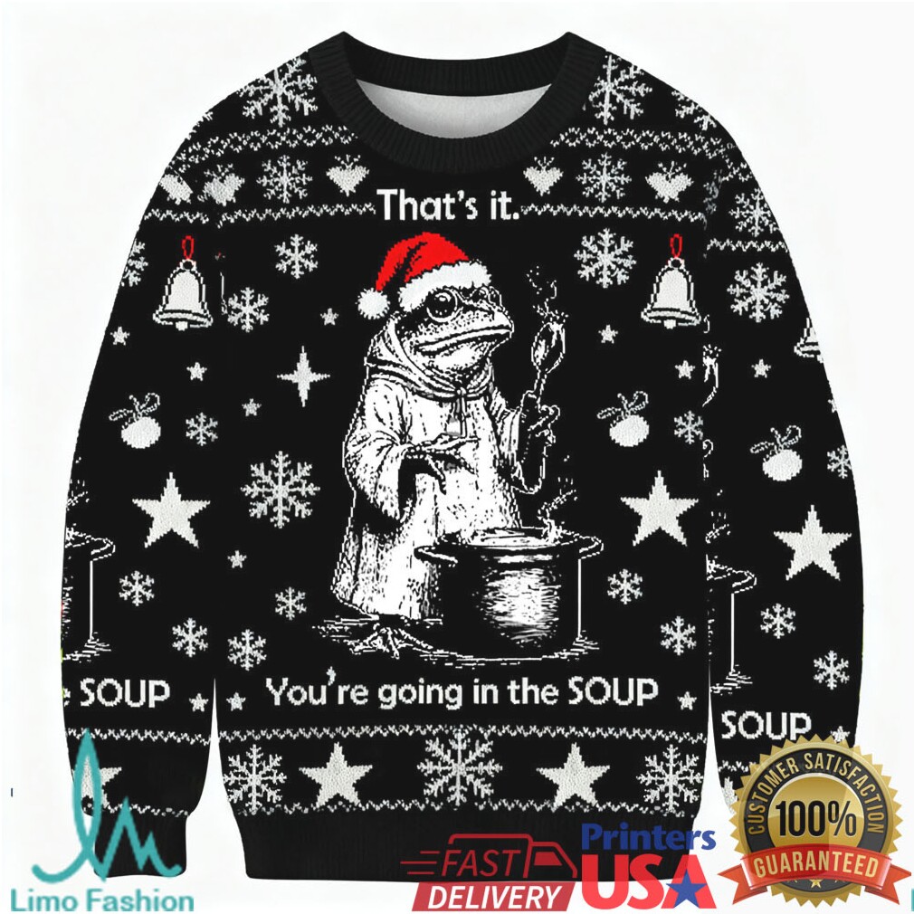 That’s It. You’re Going in the Soup Ugly Sweatshirt That’s It. You’re Going in the Soup Ugly Sweatshirt