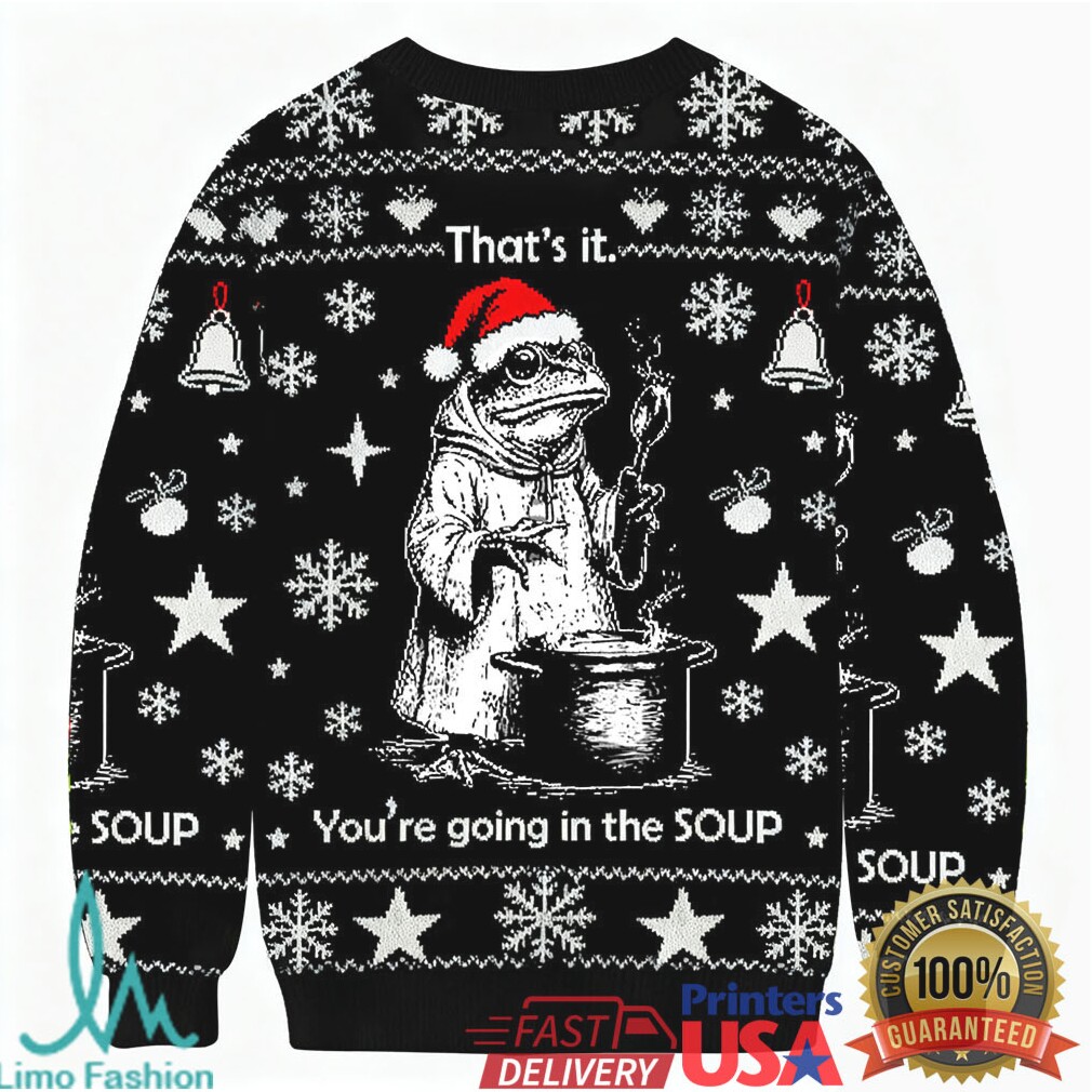 That’s It. You’re Going in the Soup Ugly Sweatshirt That’s It. You’re Going in the Soup Ugly Sweatshirt