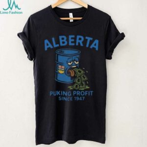 Alberta Puking Profit Since 1947 T shirts