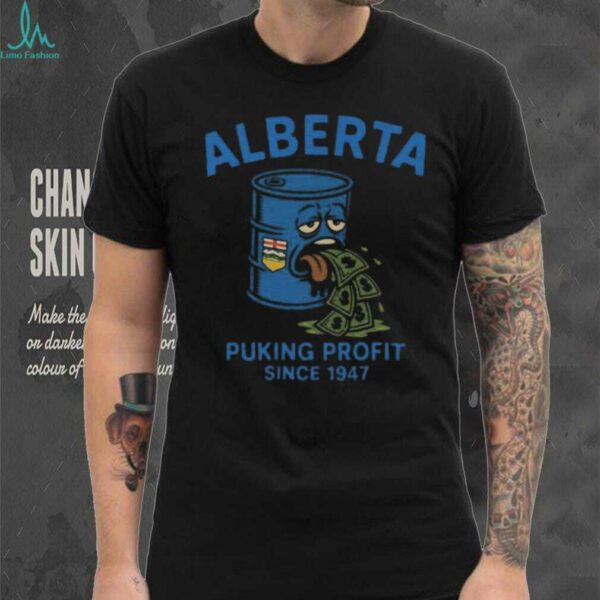 Alberta Puking Profit Since 1947 T shirts