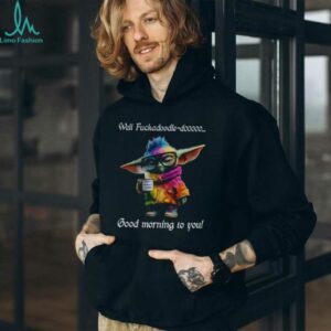 Baby Yoda Well fuckadoodle dooooo good morning to you shirt