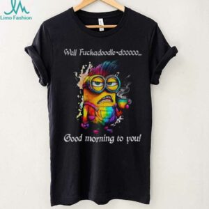 Colorful Minion well fuckadoodle doooo good morning to you shirt