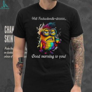 Colorful Minion well fuckadoodle doooo good morning to you shirt