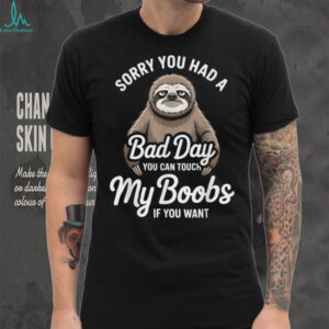 Cute Sloth Sorry You Had A Bad Day Shirt