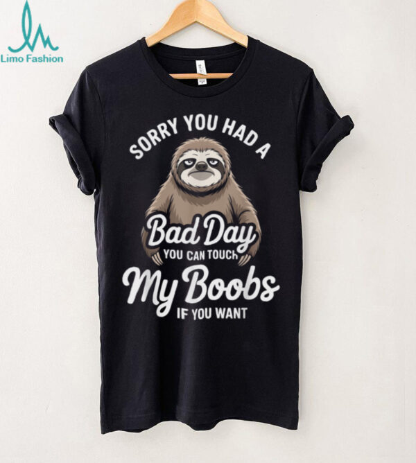 Cute Sloth Sorry You Had A Bad Day Shirt