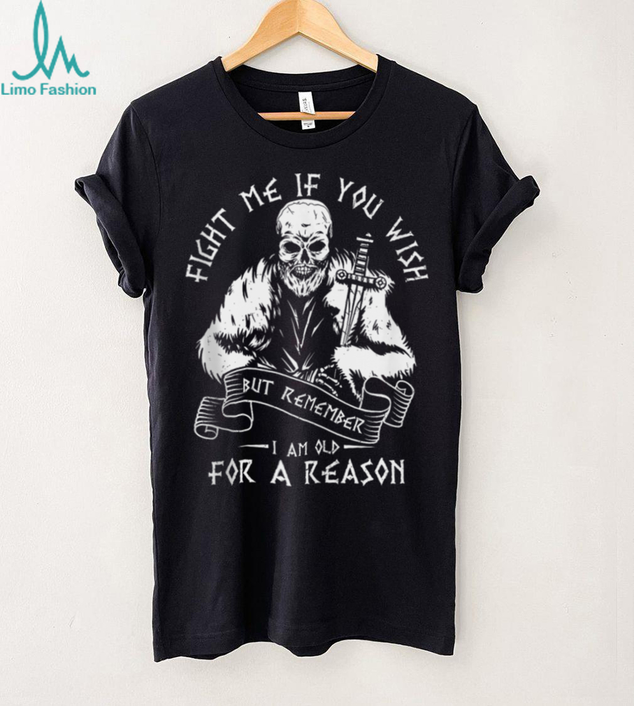 Close-up of Fight ME IF You Wish BUT Remember I AM Old For A Reason Shirt design