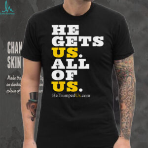 He Gets Us All Of Us Shirt