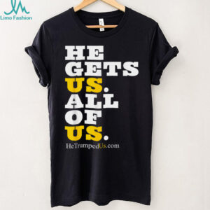 He Gets Us All Of Us Shirt