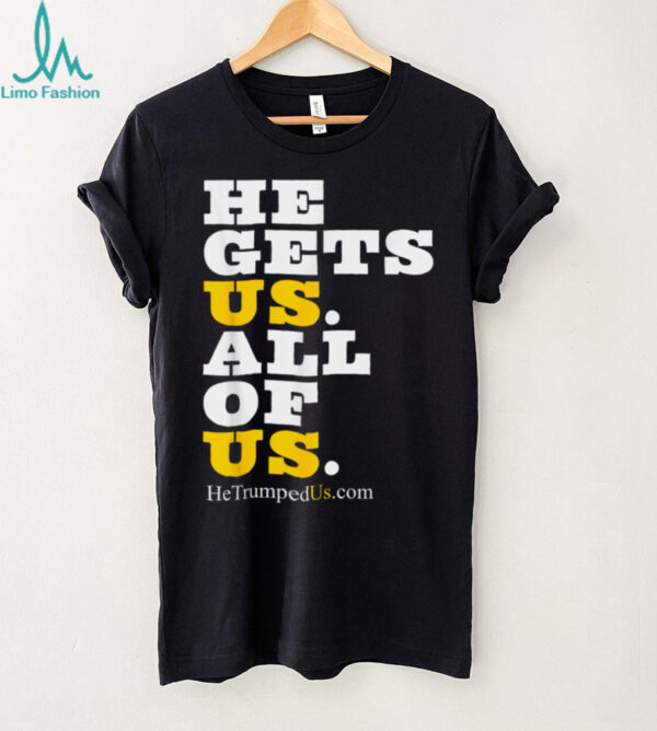 He Gets Us All Of Us Shirt