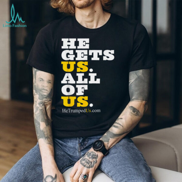 He Gets Us All Of Us Shirt