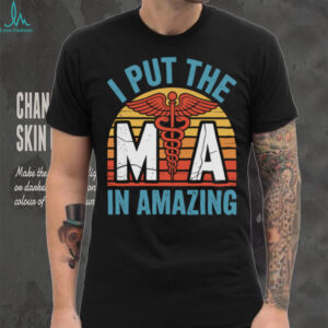 I Put The MA In Amazing Medical Assistant Pullover Shirt