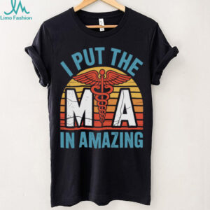 I Put The MA In Amazing Medical Assistant Pullover Shirt