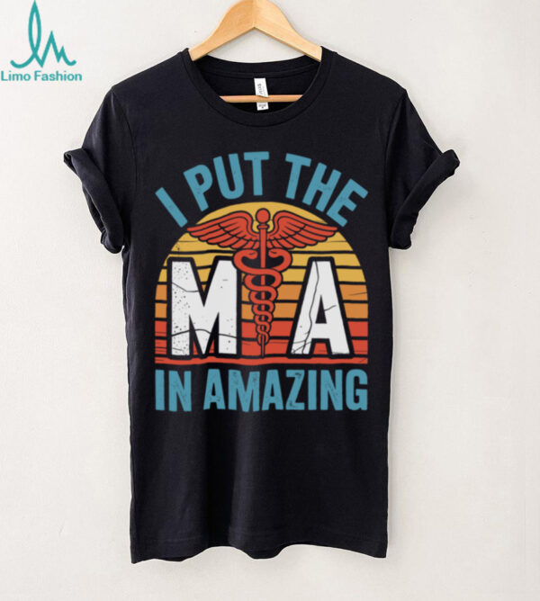 I Put The MA In Amazing Medical Assistant Pullover Shirt