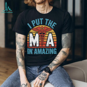 I Put The MA In Amazing Medical Assistant Pullover Shirt