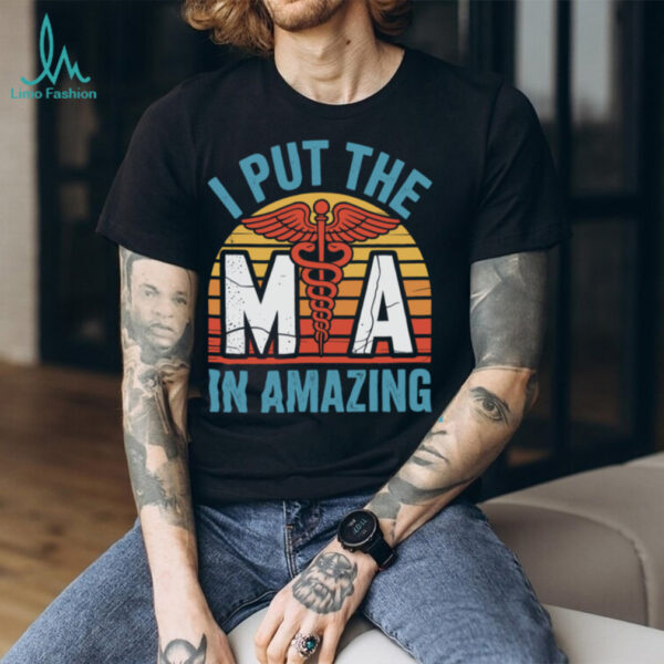 I Put The MA In Amazing Medical Assistant Pullover Shirt