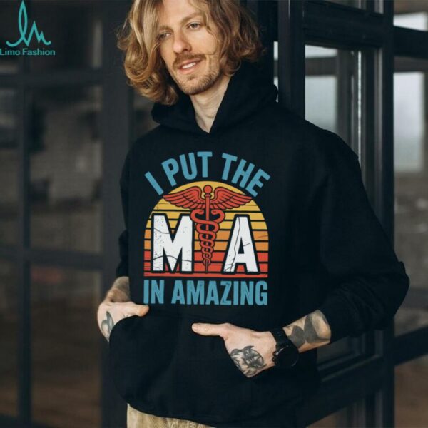 I Put The MA In Amazing Medical Assistant Pullover Shirt