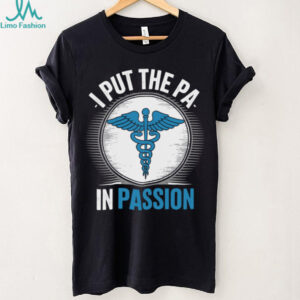 I Put The PA In Passion Physician Assistant Shirt