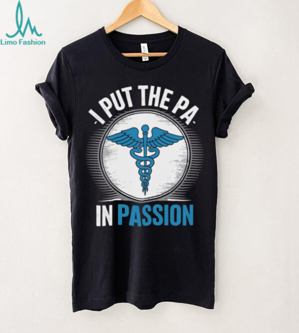 I Put The PA In Passion Physician Assistant Shirt