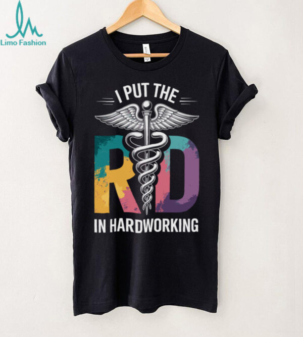 I Put The RD In Hardworking Registered Dietitian Shirt