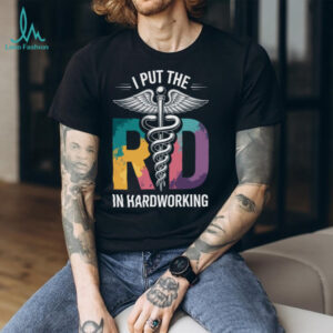 I Put The RD In Hardworking Registered Dietitian Shirt