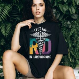 I Put The RD In Hardworking Registered Dietitian Shirt