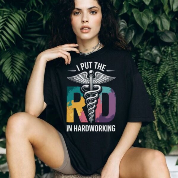 I Put The RD In Hardworking Registered Dietitian Shirt