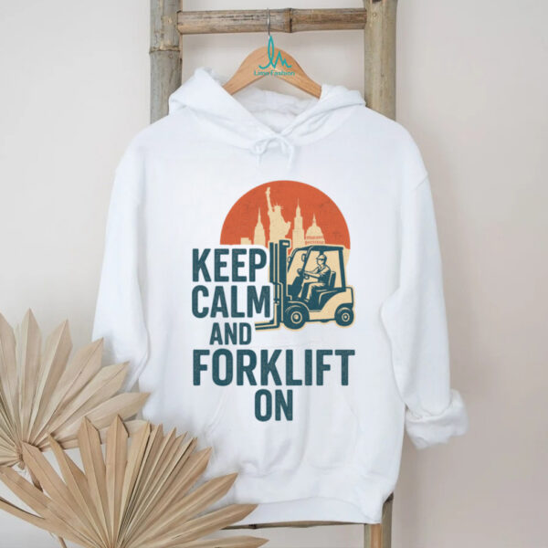 Keep Calm And Forklift Operator Forklift Driver Pullover Shirt