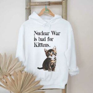 Kitten nuclear war is bad for kittens shirt
