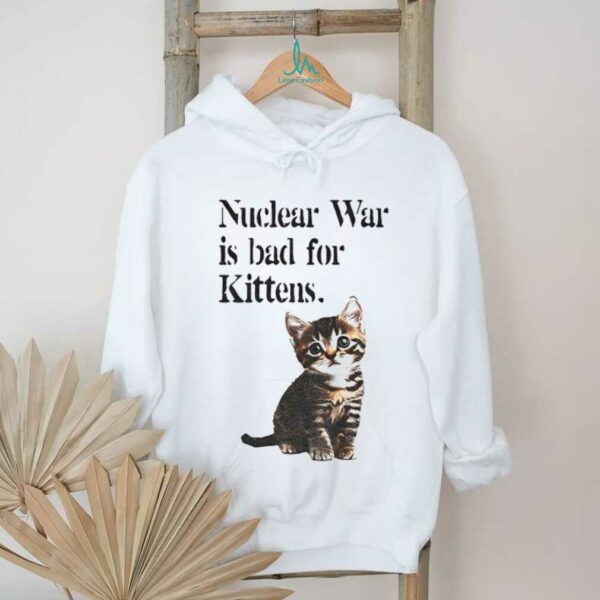 Kitten nuclear war is bad for kittens shirt