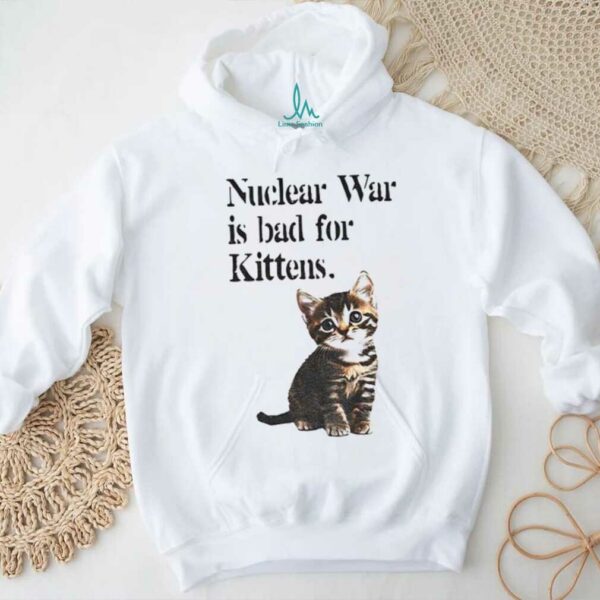 Kitten nuclear war is bad for kittens shirt