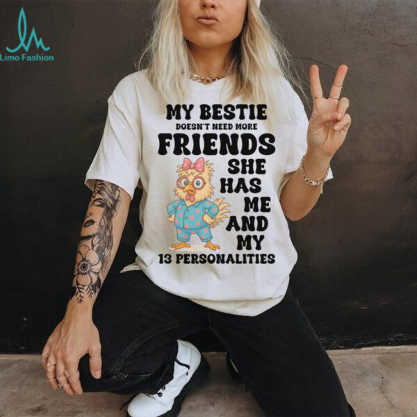 My Bestie Doesn’T Need More Friends She Has Me Chicken Pullover Shirt