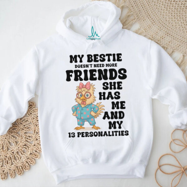 My Bestie Doesn’T Need More Friends She Has Me Chicken Pullover Shirt