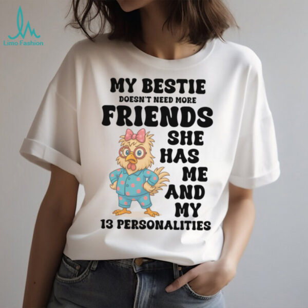 My Bestie Doesn’T Need More Friends She Has Me Chicken Pullover Shirt