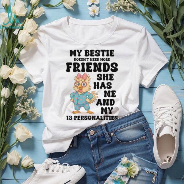 My Bestie Doesn’T Need More Friends She Has Me Chicken Pullover Shirt