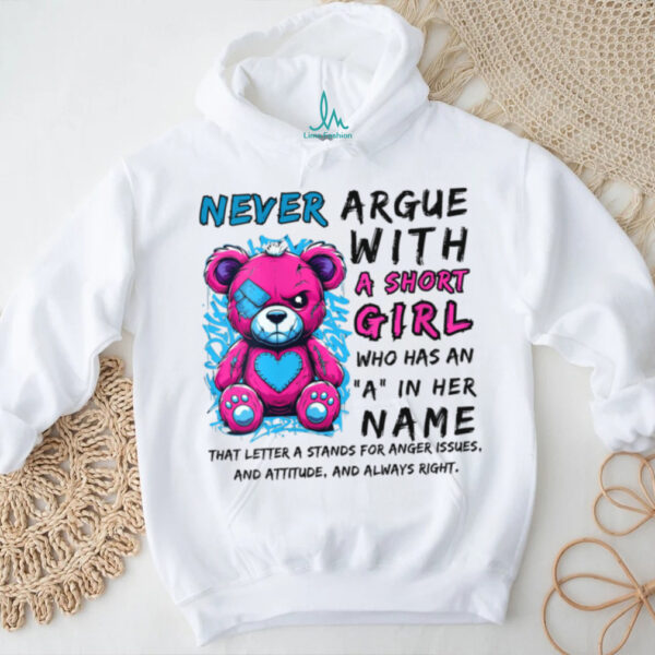 Never Argue With A Short Girl Who Has An A In Her Name Shirt