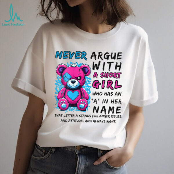 Never Argue With A Short Girl Who Has An A In Her Name Shirt