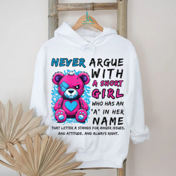 Never Argue With A Short Girl Who Has An A In Her Name Shirt