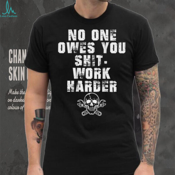 (ONLY Back) No One Owes You Shit Work Harder Shirt
