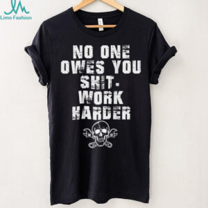 (ONLY Back) No One Owes You Shit Work Harder Shirt
