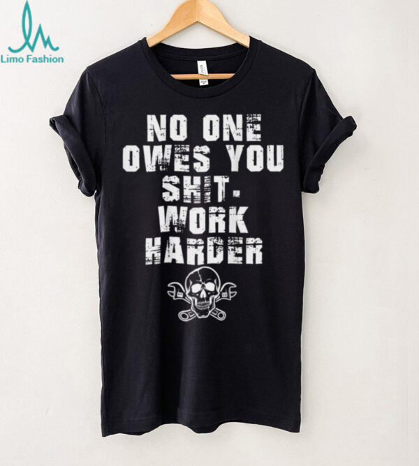 (ONLY Back) No One Owes You Shit Work Harder Shirt