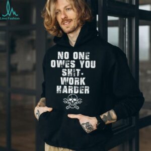 (ONLY Back) No One Owes You Shit Work Harder Shirt